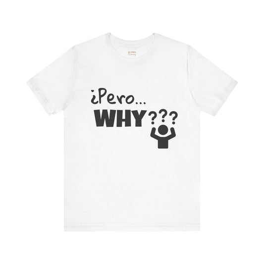 "¿Pero… Why?" Funny Bilingual Tee for Everyday WTF Moments